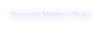 Heavenly Mother’s Peace