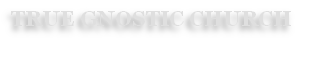 TRUE GNOSTIC CHURCH