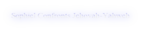 Sophiel Confronts Jehovah-Yahweh