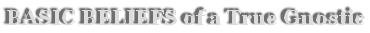BASIC BELIEFS of a True Gnostic